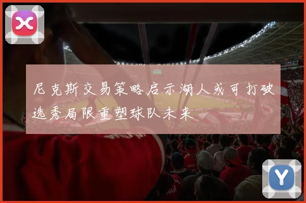 尼克斯交易策略启示湖人或可打破选秀局限重塑球队未来
