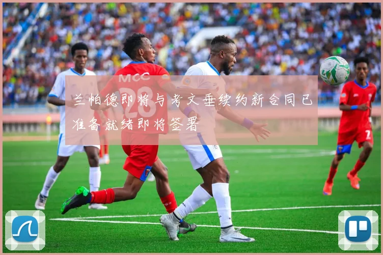 兰帕德即将与考文垂续约新合同已准备就绪即将签署