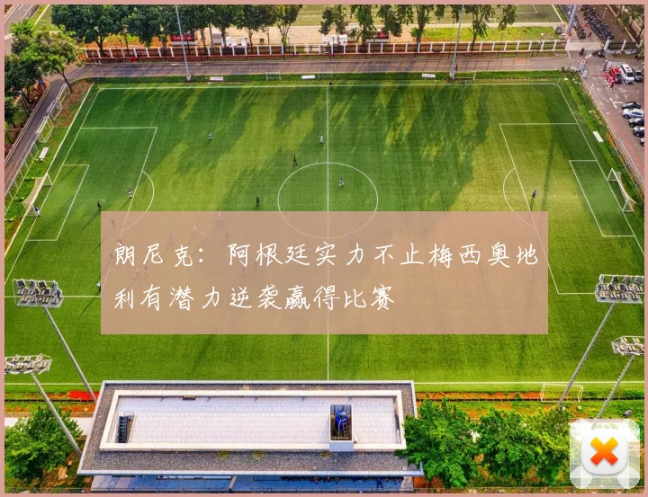 朗尼克：阿根廷实力不止梅西奥地利有潜力逆袭赢得比赛
