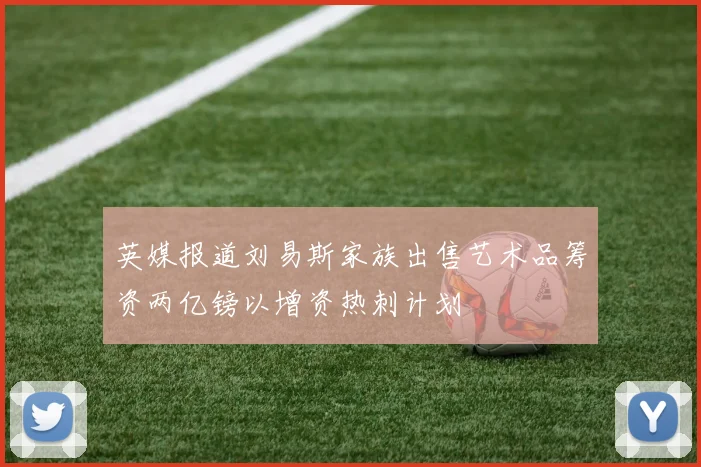 英媒报道刘易斯家族出售艺术品筹资两亿镑以增资热刺计划